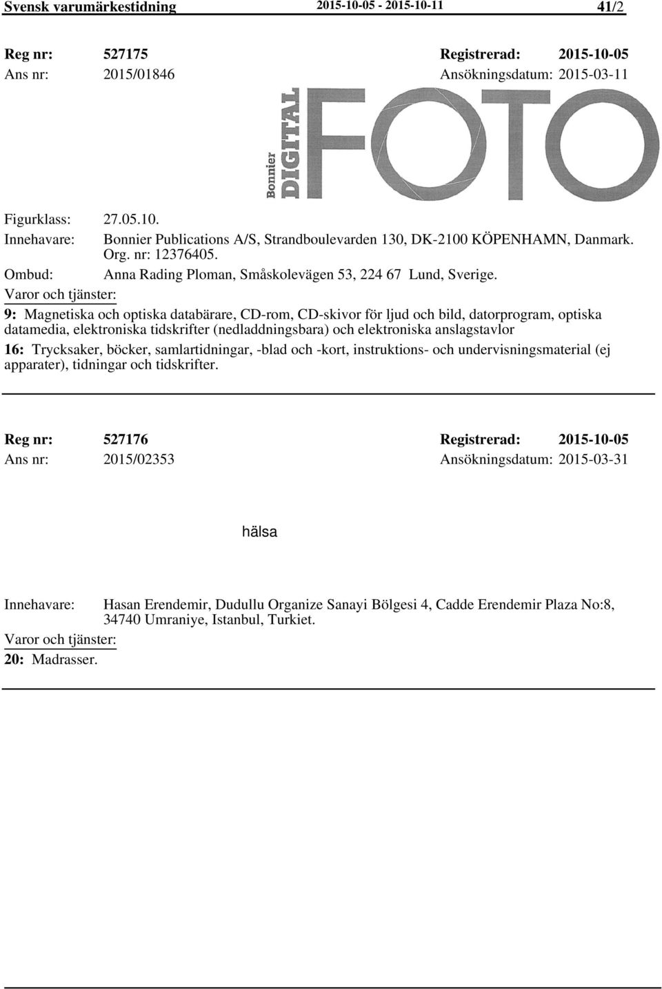 9: Magnetiska och optiska databärare, CD-rom, CD-skivor för ljud och bild, datorprogram, optiska datamedia, elektroniska tidskrifter (nedladdningsbara) och elektroniska anslagstavlor 16: Trycksaker,