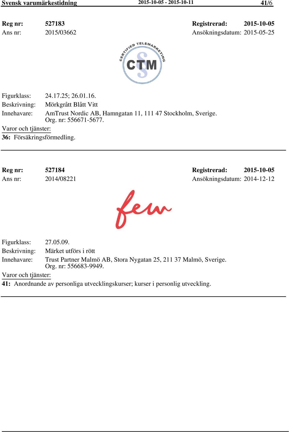 36: Försäkringsförmedling. Reg nr: 527184 Registrerad: 2015-10-05 Ans nr: 2014/08221 Ansökningsdatum: 2014-12-12 Figurklass: 27.05.09.