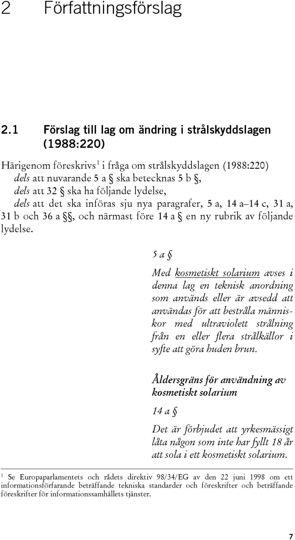 lydelse, dels att det ska införas sju nya paragrafer, 5 a, 14 a 14 c, 31 a, 31 b och 36 a, och närmast före 14 a en ny rubrik av följande lydelse.