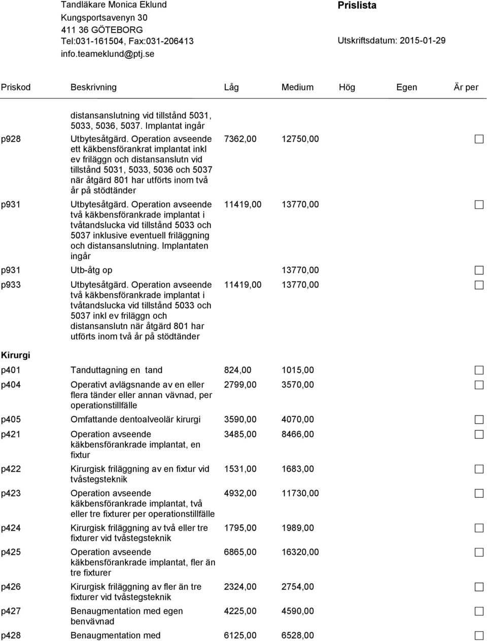 Operation avseende två käkbensförankrade implantat i tvåtandslucka vid tillstånd 5033 och 5037 inklusive eventuell friläggning och distansanslutning.