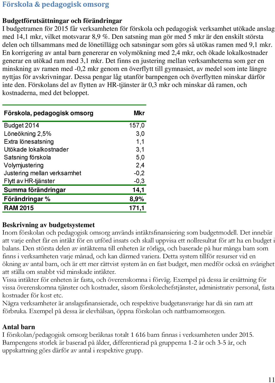 En korrigering av antal barn genererar en volymökning med 2,4 mkr, och ökade lokalkostnader generar en utökad ram med 3,1 mkr.