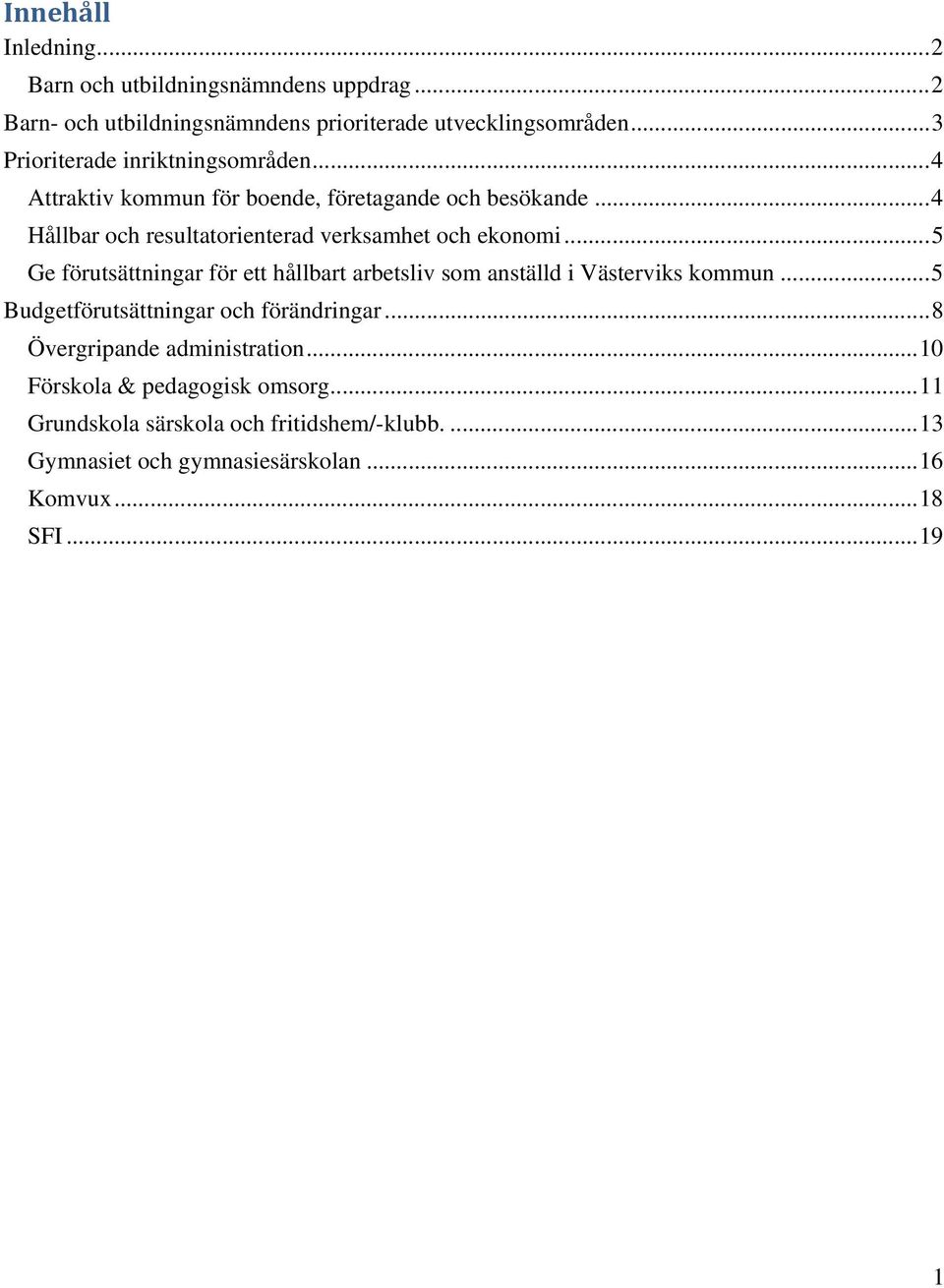 .. 4 Hållbar och resultatorienterad verksamhet och ekonomi... 5 Ge förutsättningar för ett hållbart arbetsliv som anställd i Västerviks kommun.