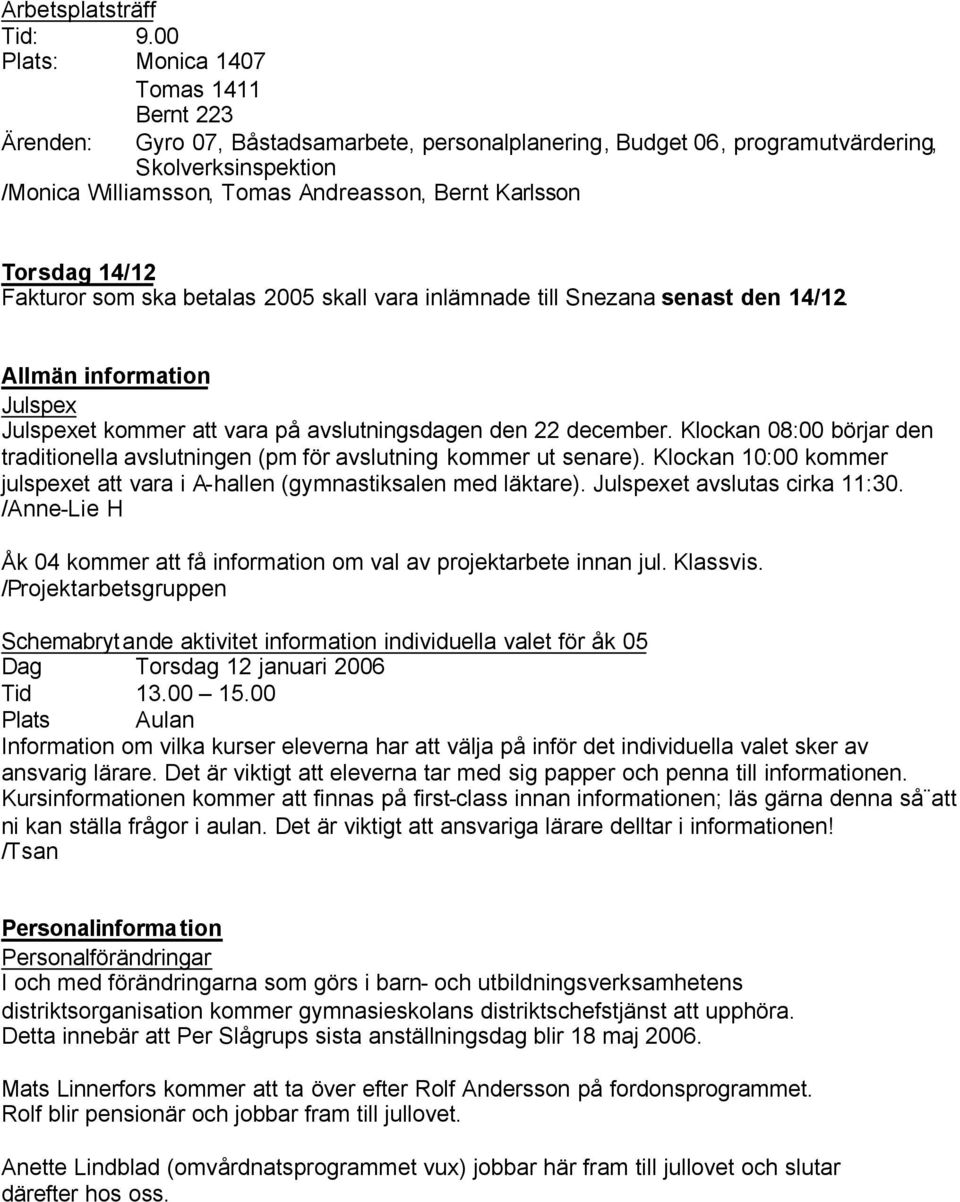 Karlsson Torsdag 14/12 Fakturor som ska betalas 2005 skall vara inlämnade till Snezana senast den 14/12. Allmän information Julspex Julspexet kommer att vara på avslutningsdagen den 22 december.