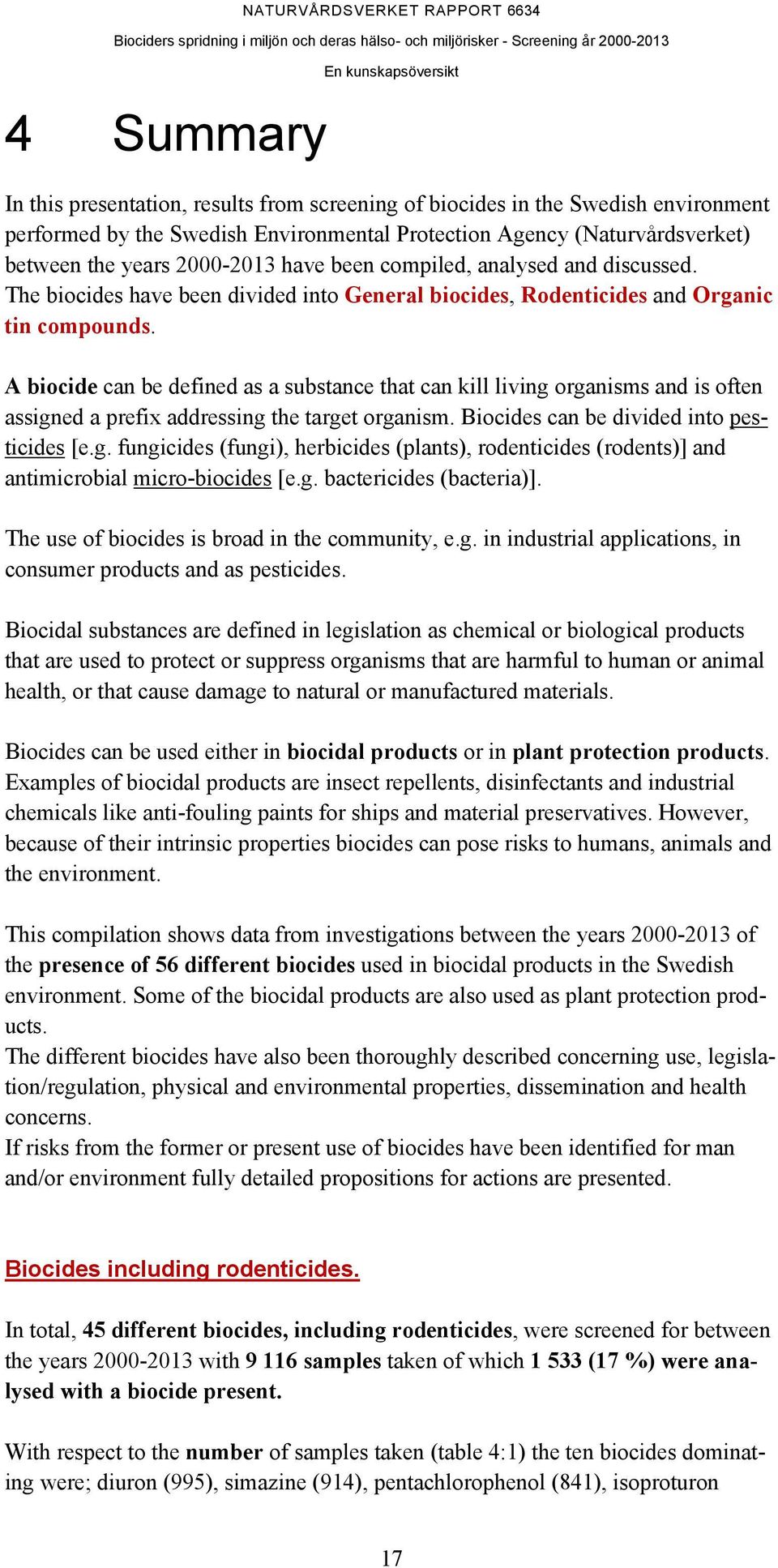 A biocide can be defined as a substance that can kill living organisms and is often assigned a prefix addressing the target organism. Biocides can be divided into pesticides [e.g. fungicides (fungi), herbicides (plants), rodenticides (rodents)] and antimicrobial micro-biocides [e.