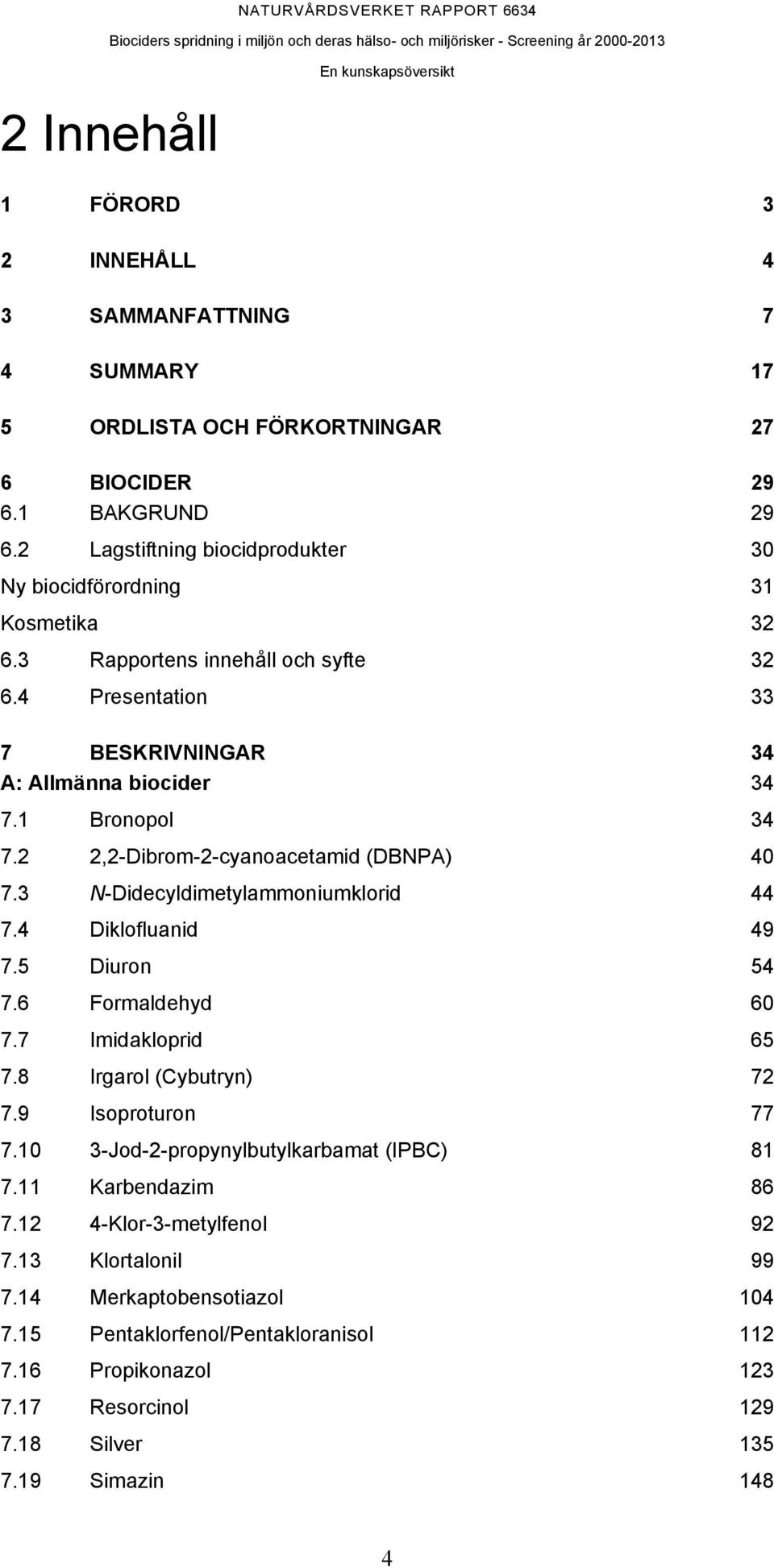 2 2,2-Dibrom-2-cyanoacetamid (DBNPA) 40 7.3 N-Didecyldimetylammoniumklorid 44 7.4 Diklofluanid 49 7.5 Diuron 54 7.6 Formaldehyd 60 7.7 Imidakloprid 65 7.8 Irgarol (Cybutryn) 72 7.