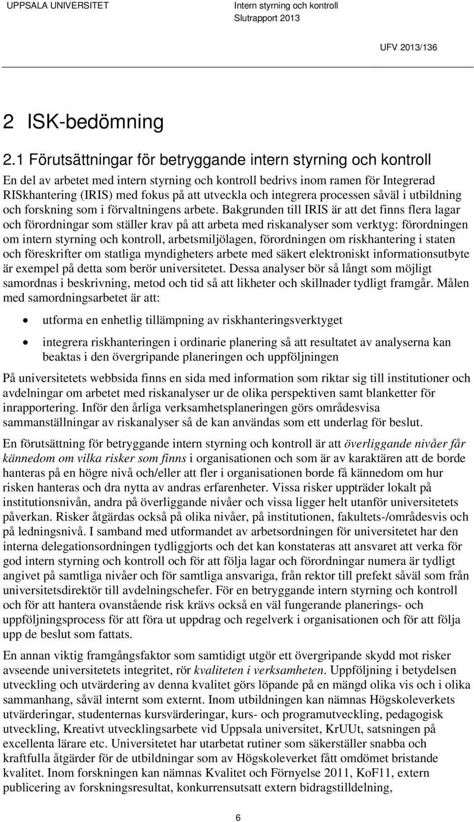 integrera processen såväl i utbildning och forskning som i förvaltningens arbete.