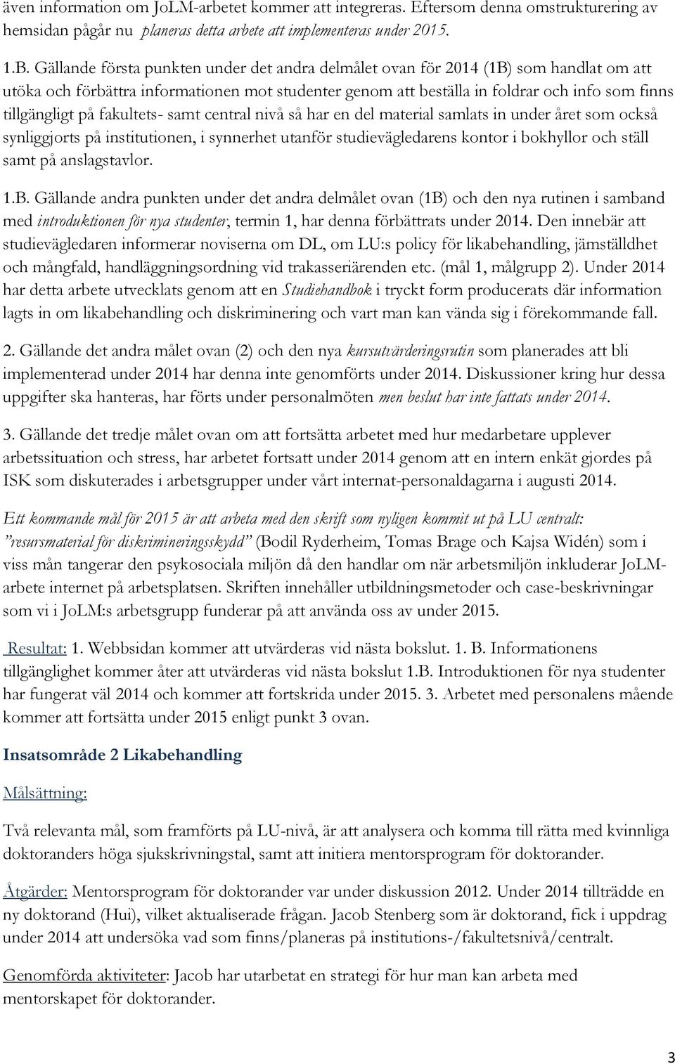 fakultets- samt central nivå så har en del material samlats in under året som också synliggjorts på institutionen, i synnerhet utanför studievägledarens kontor i bokhyllor och ställ samt på