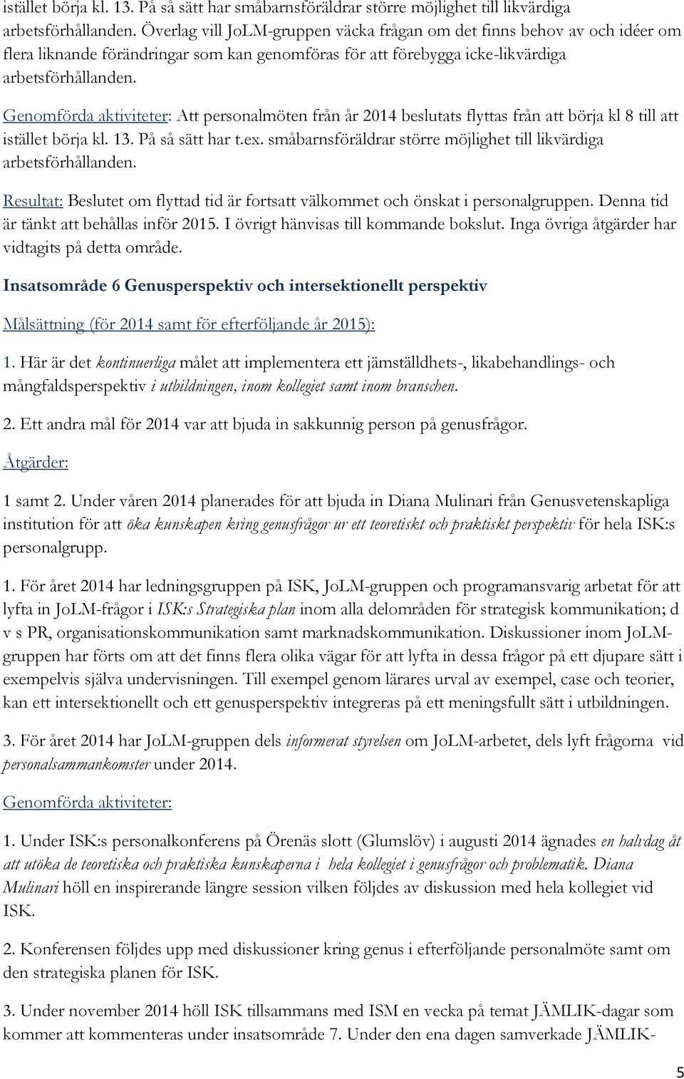 Genomförda aktiviteter: Att personalmöten från år 2014 beslutats flyttas från att börja kl 8 till att istället börja kl. 13. På så sätt har t.ex.