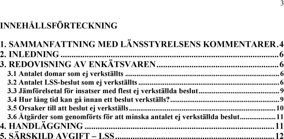 4 Hur lång tid kan gå innan ett beslut verkställs?...9 3.5 Orsaker till att beslut ej verkställs...10 3.