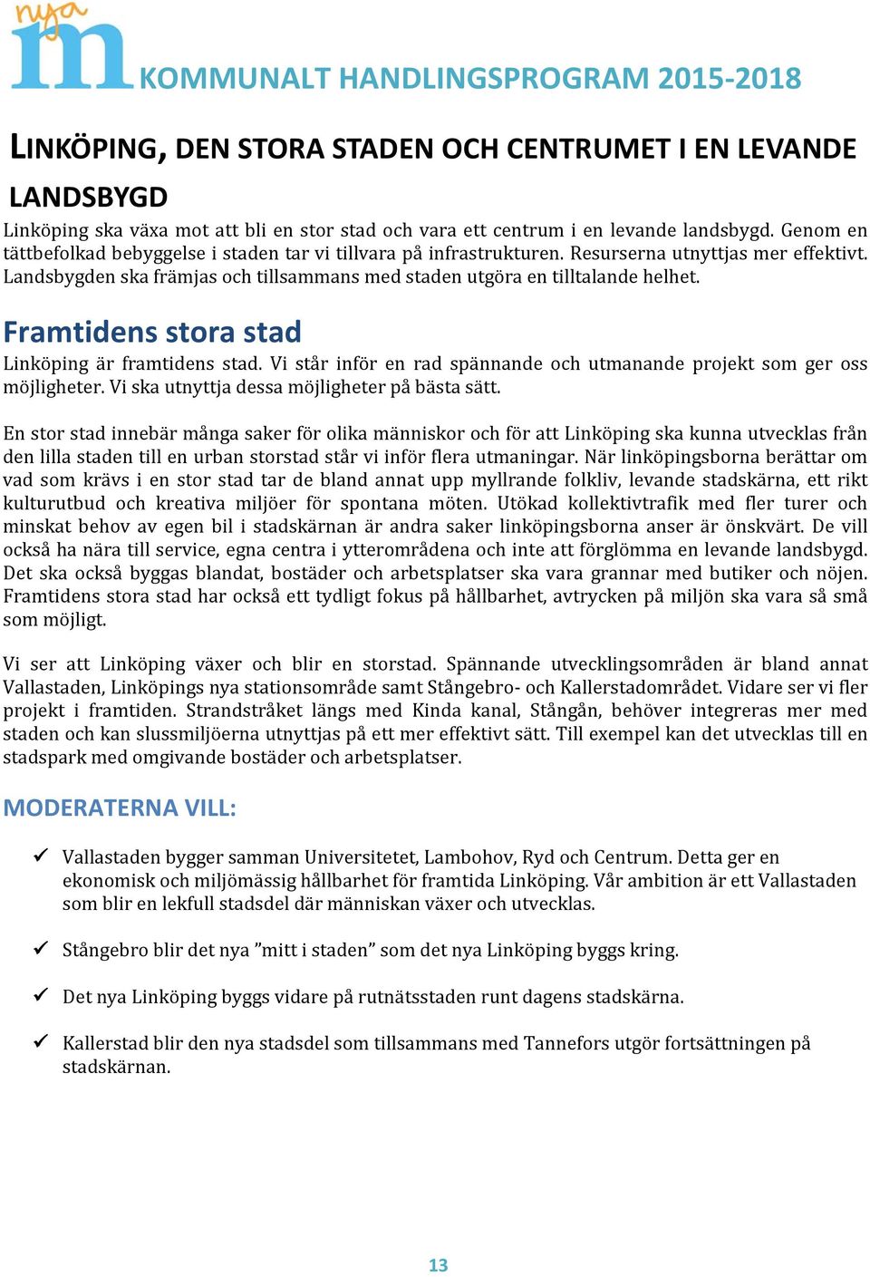 Framtidens stora stad Linköping är framtidens stad. Vi står inför en rad spännande och utmanande projekt som ger oss möjligheter. Vi ska utnyttja dessa möjligheter på bästa sätt.