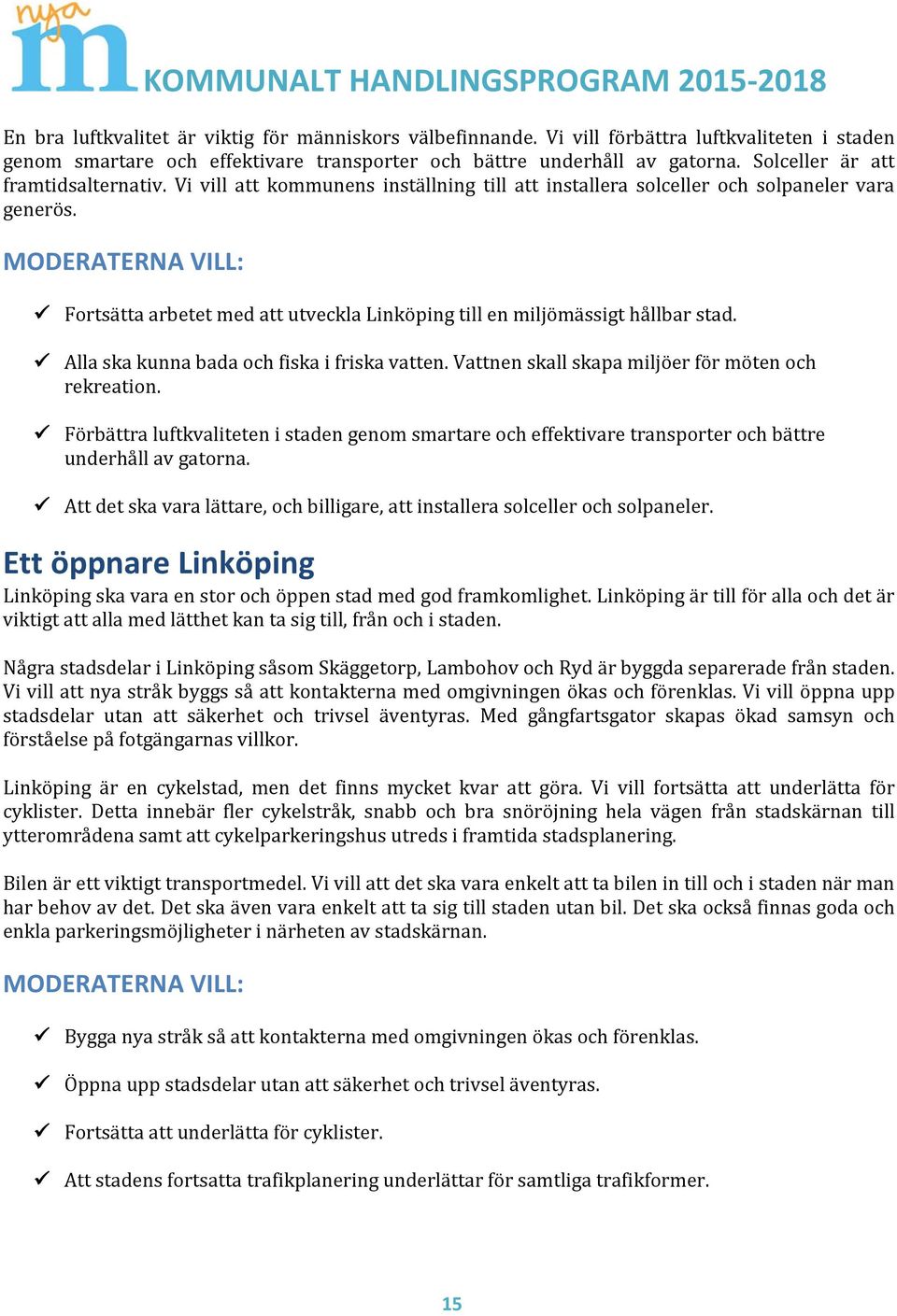 Fortsätta arbetet med att utveckla Linköping till en miljömässigt hållbar stad. Alla ska kunna bada och fiska i friska vatten. Vattnen skall skapa miljöer för möten och rekreation.