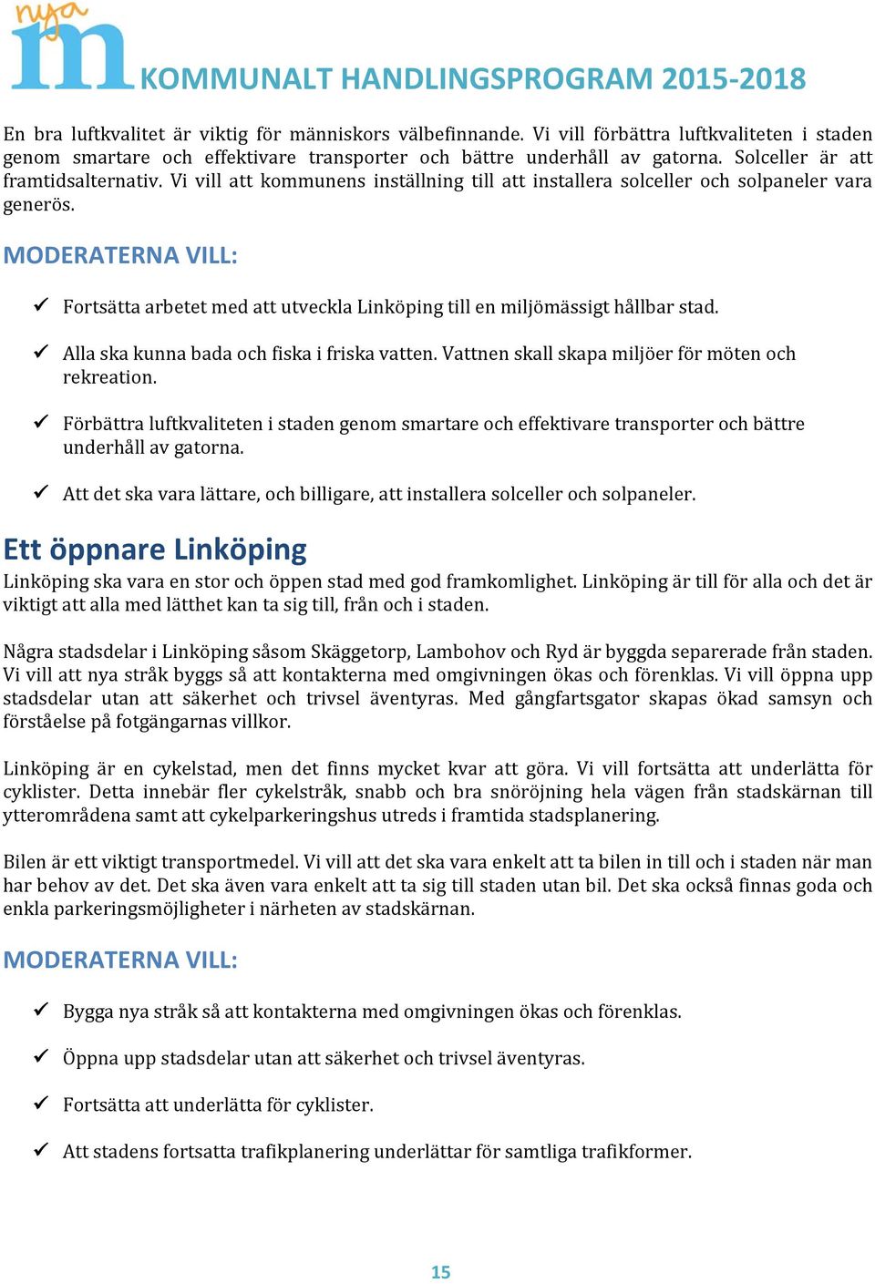 Fortsätta arbetet med att utveckla Linköping till en miljömässigt hållbar stad. Alla ska kunna bada och fiska i friska vatten. Vattnen skall skapa miljöer för möten och rekreation.