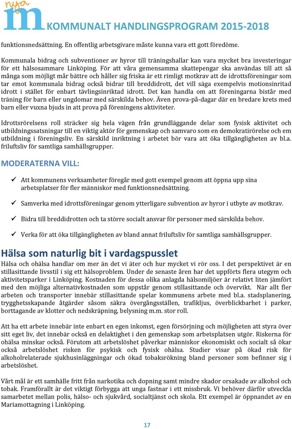 För att våra gemensamma skattepengar ska användas till att så många som möjligt mår bättre och håller sig friska är ett rimligt motkrav att de idrottsföreningar som tar emot kommunala bidrag också