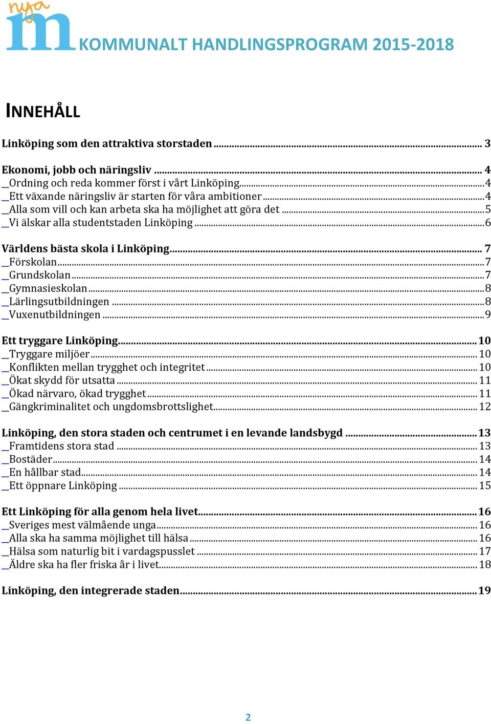 .. 8 Lärlingsutbildningen... 8 Vuxenutbildningen... 9 Ett tryggare Linköping... 10 Tryggare miljöer... 10 Konflikten mellan trygghet och integritet... 10 Ökat skydd för utsatta.