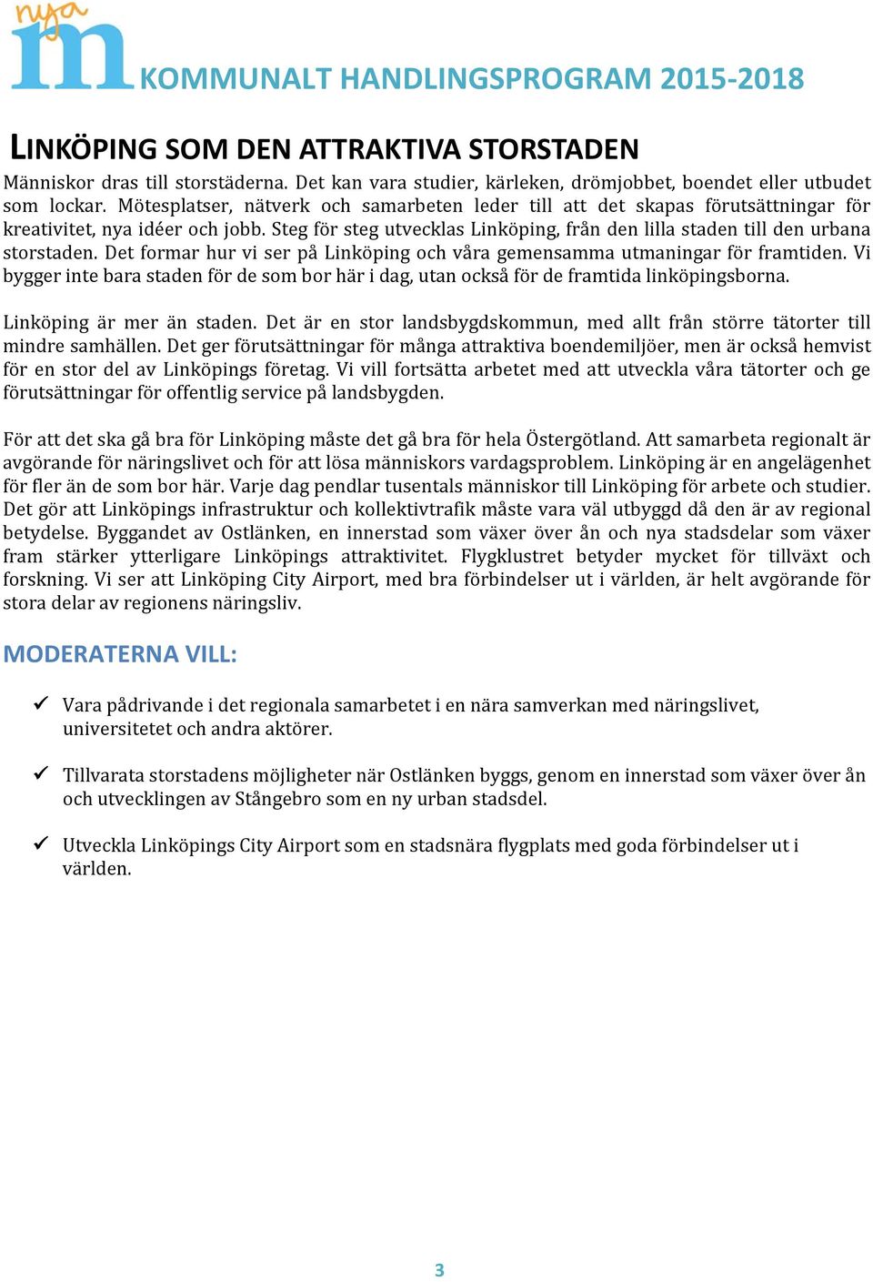 Det formar hur vi ser på Linköping och våra gemensamma utmaningar för framtiden. Vi bygger inte bara staden för de som bor här i dag, utan också för de framtida linköpingsborna.