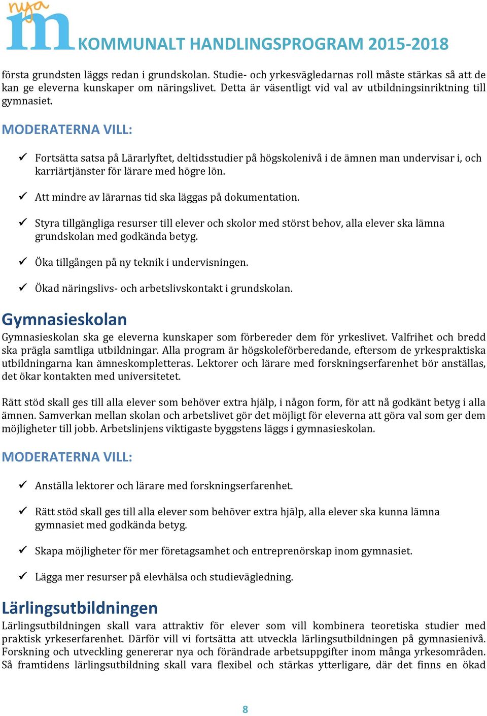 Fortsätta satsa på Lärarlyftet, deltidsstudier på högskolenivå i de ämnen man undervisar i, och karriärtjänster för lärare med högre lön. Att mindre av lärarnas tid ska läggas på dokumentation.