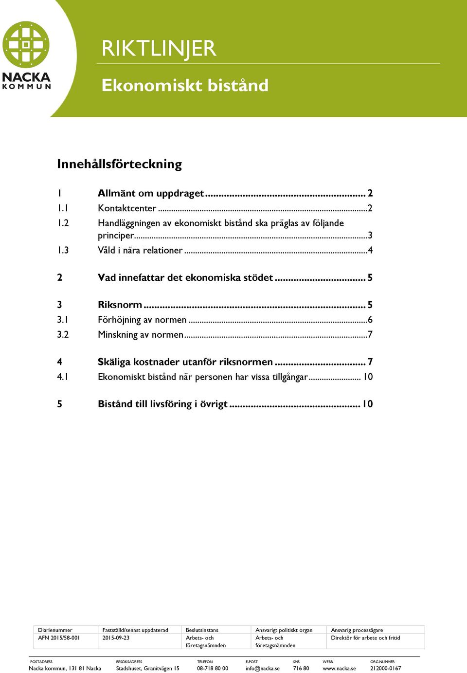 Skäliga kostnader utanför riksnormen... 7 4.1 Ekonomiskt bistånd när personen har vissa tillgångar... 10 5 Bistånd till livsföring i övrigt.