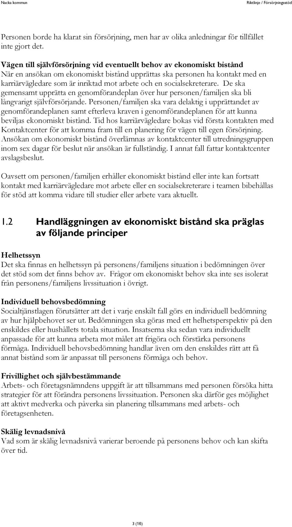 socialsekreterare. De ska gemensamt upprätta en genomförandeplan över hur personen/familjen ska bli långvarigt självförsörjande.