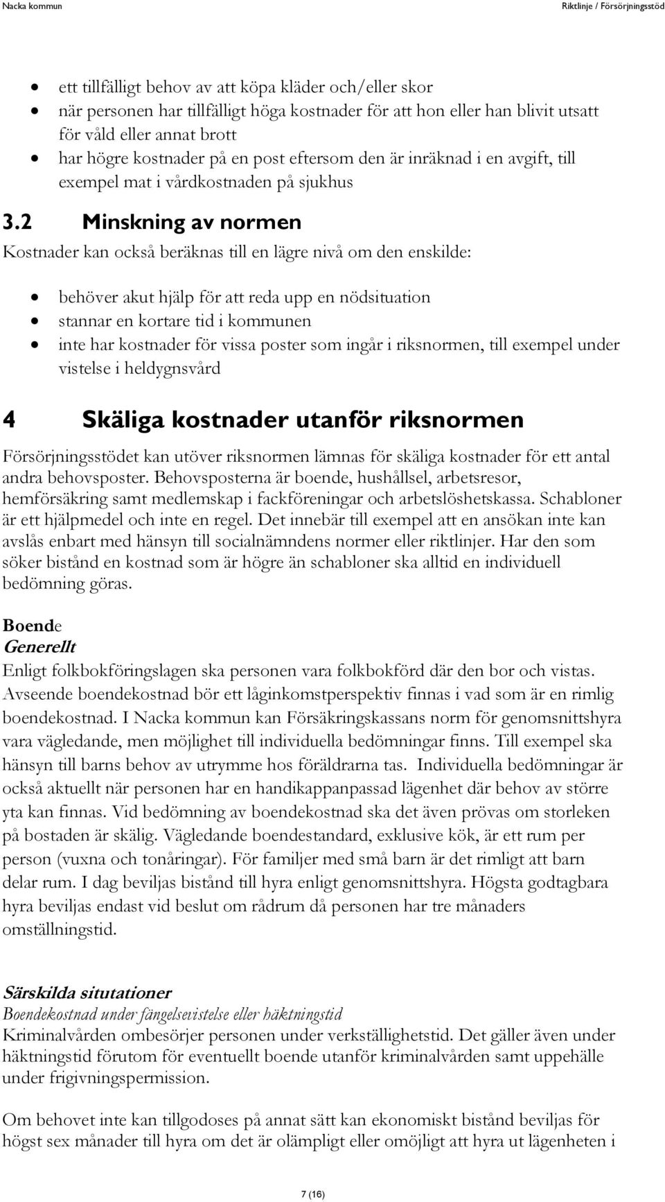 2 Minskning av normen Kostnader kan också beräknas till en lägre nivå om den enskilde: behöver akut hjälp för att reda upp en nödsituation stannar en kortare tid i kommunen inte har kostnader för