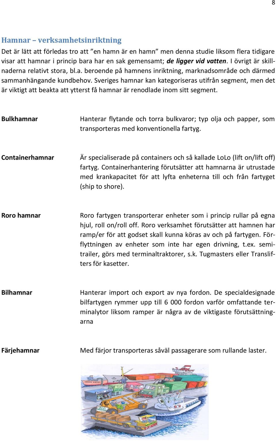 Sveriges hamnar kan kategoriseras utifrån segment, men det är viktigt att beakta att ytterst få hamnar är renodlade inom sitt segment.