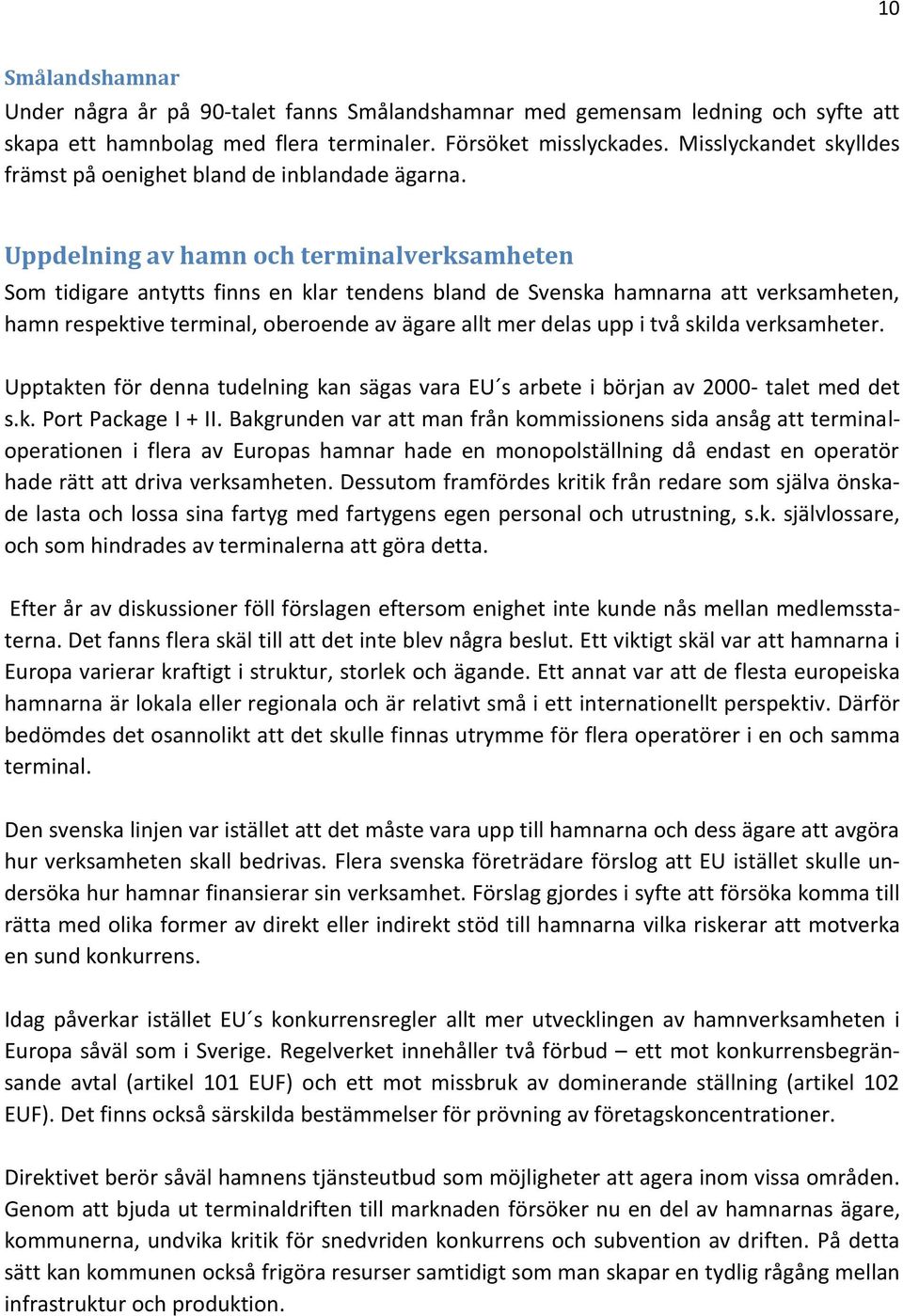 Uppdelning av hamn och terminalverksamheten Som tidigare antytts finns en klar tendens bland de Svenska hamnarna att verksamheten, hamn respektive terminal, oberoende av ägare allt mer delas upp i