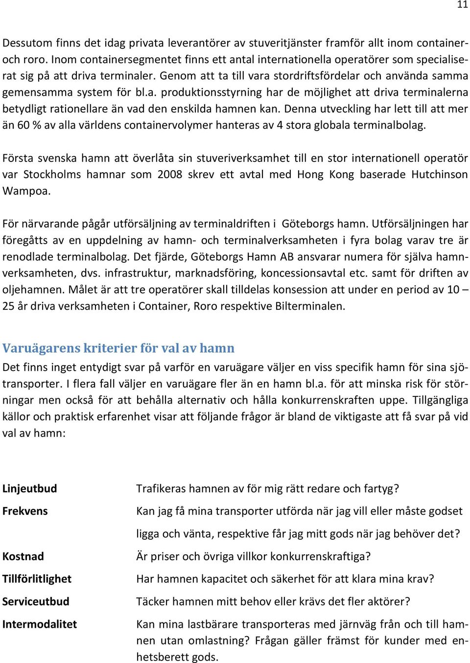 a. produktionsstyrning har de möjlighet att driva terminalerna betydligt rationellare än vad den enskilda hamnen kan.