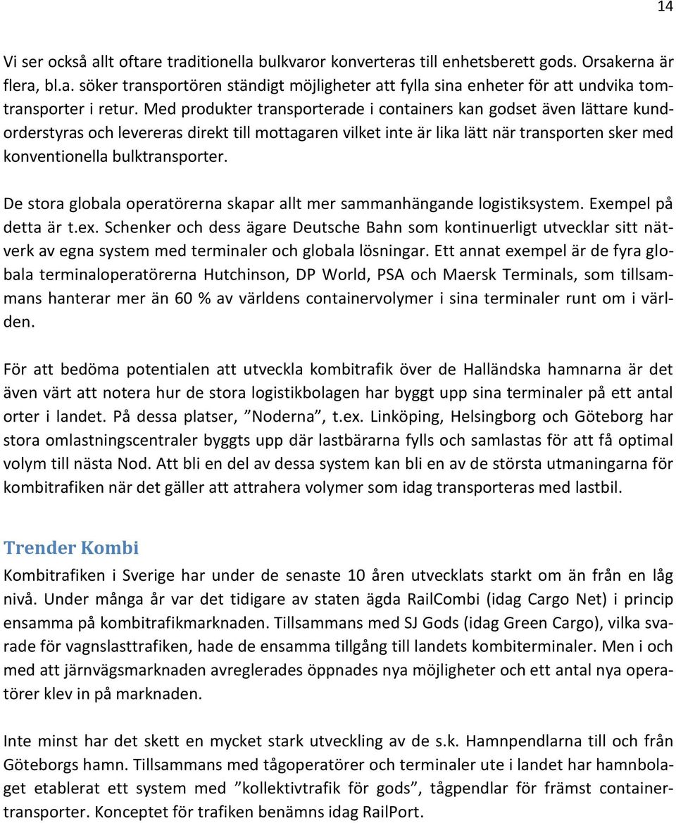 De stora globala operatörerna skapar allt mer sammanhängande logistiksystem. Exempel på detta är t.ex.