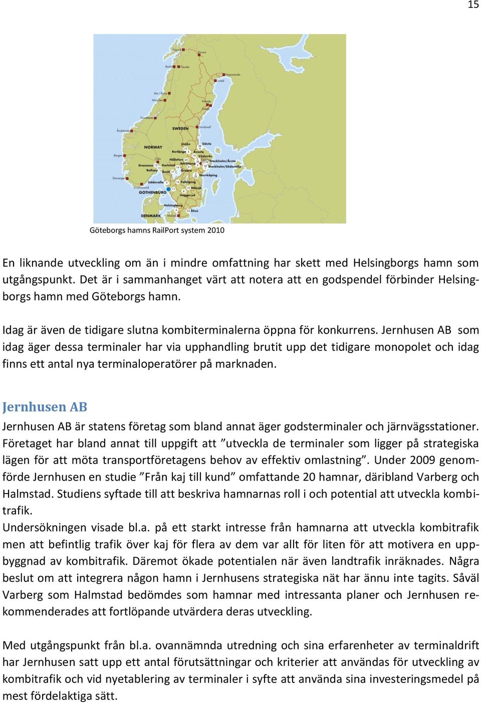 Jernhusen AB som idag äger dessa terminaler har via upphandling brutit upp det tidigare monopolet och idag finns ett antal nya terminaloperatörer på marknaden.