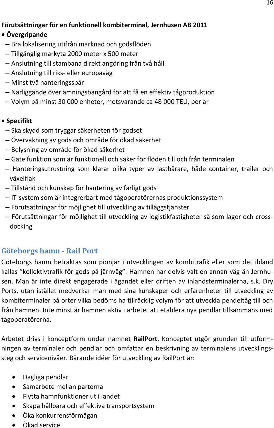 motsvarande ca 48 000 TEU, per år Specifikt Skalskydd som tryggar säkerheten för godset Övervakning av gods och område för ökad säkerhet Belysning av område för ökad säkerhet Gate funktion som är