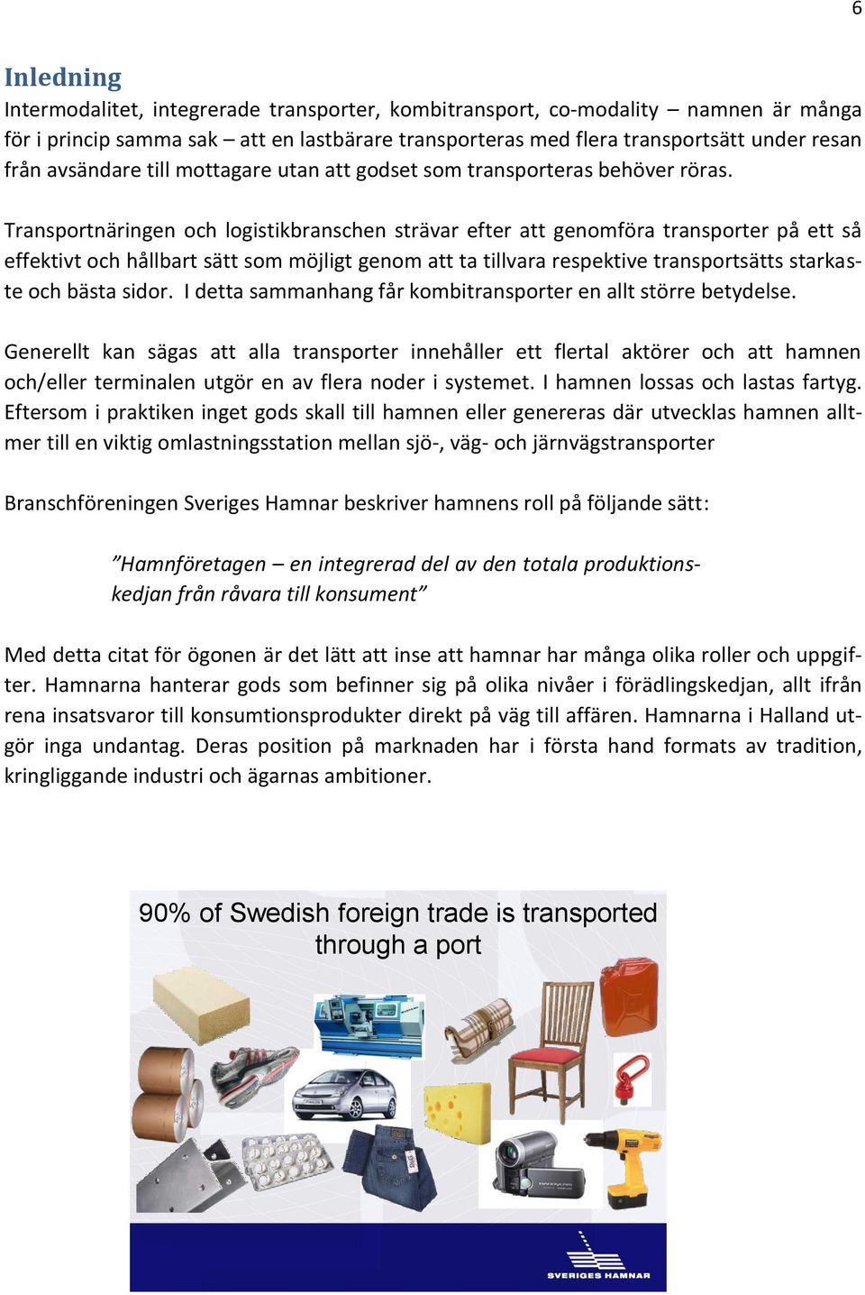 Transportnäringen och logistikbranschen strävar efter att genomföra transporter på ett så effektivt och hållbart sätt som möjligt genom att ta tillvara respektive transportsätts starkaste och bästa