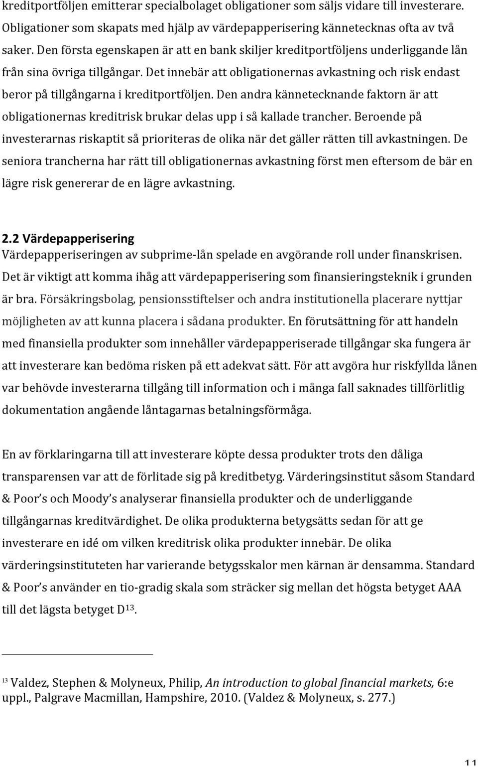 Det innebär att obligationernas avkastning och risk endast beror på tillgångarna i kreditportföljen.