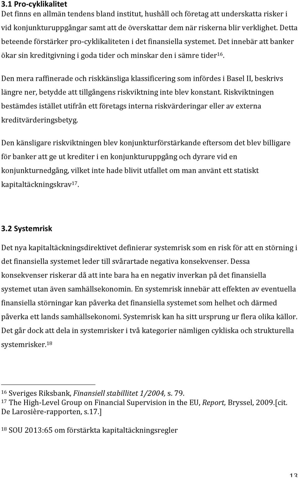 Den mera raffinerade och riskkänsliga klassificering som infördes i Basel II, beskrivs längre ner, betydde att tillgångens riskviktning inte blev konstant.