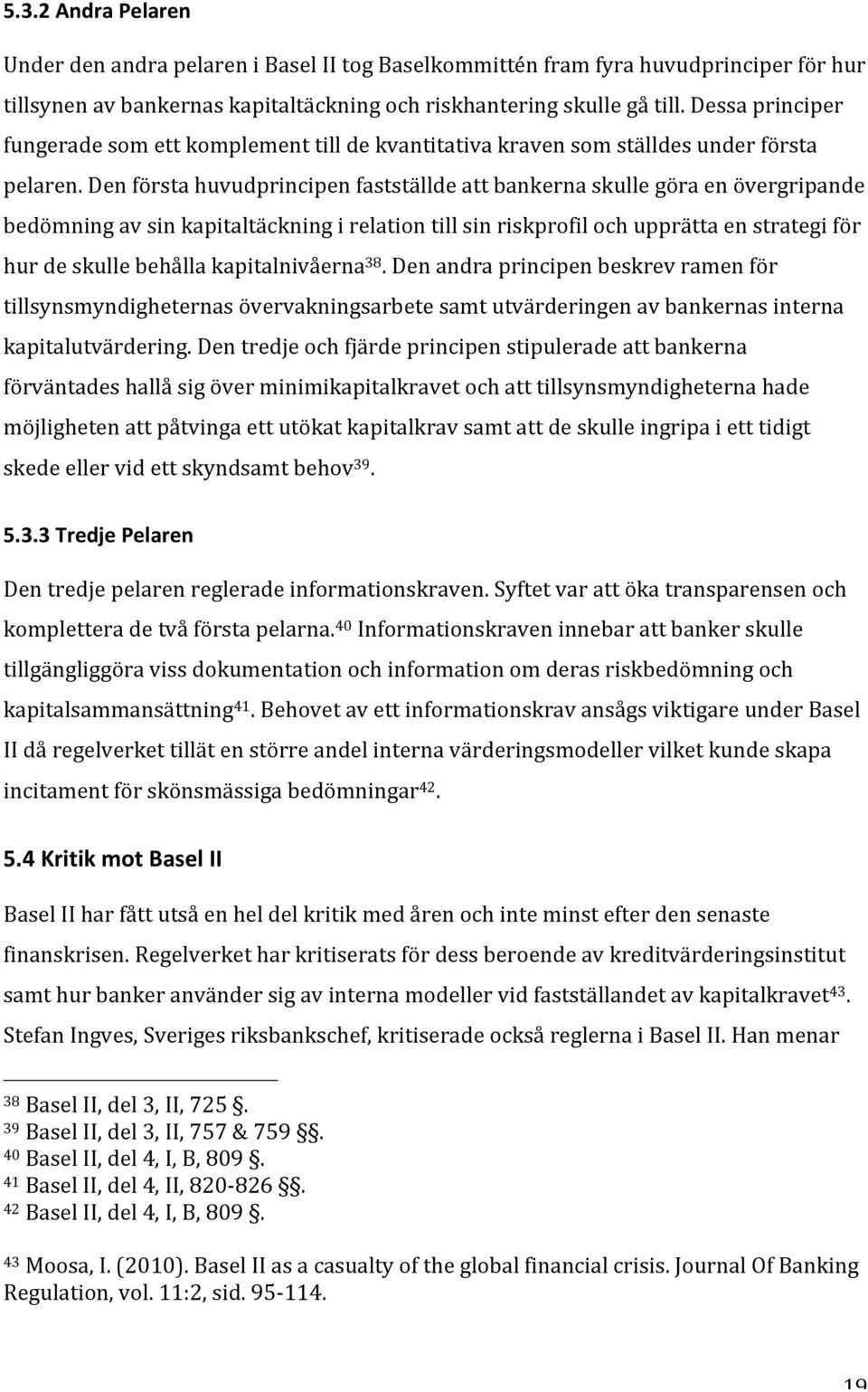 Den första huvudprincipen fastställde att bankerna skulle göra en övergripande bedömning av sin kapitaltäckning i relation till sin riskprofil och upprätta en strategi för hur de skulle behålla