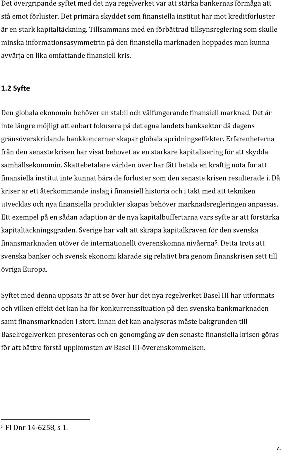 Tillsammans med en förbättrad tillsynsreglering som skulle minska informationsasymmetrin på den finansiella marknaden hoppades man kunna avvärja en lika omfattande finansiell kris. 1.