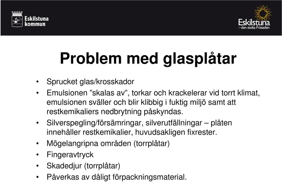 Silverspegling/försämringar, silverutfällningar plåten innehåller restkemikalier, huvudsakligen fixrester.