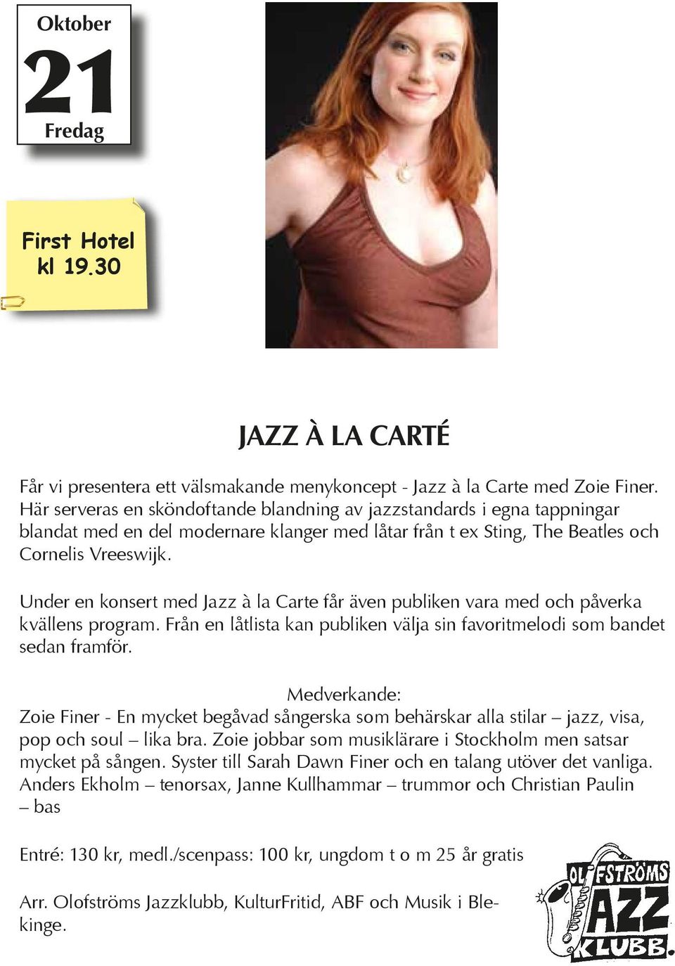 Under en konsert med Jazz à la Carte får även publiken vara med och påverka kvällens program. Från en låtlista kan publiken välja sin favoritmelodi som bandet sedan framför.