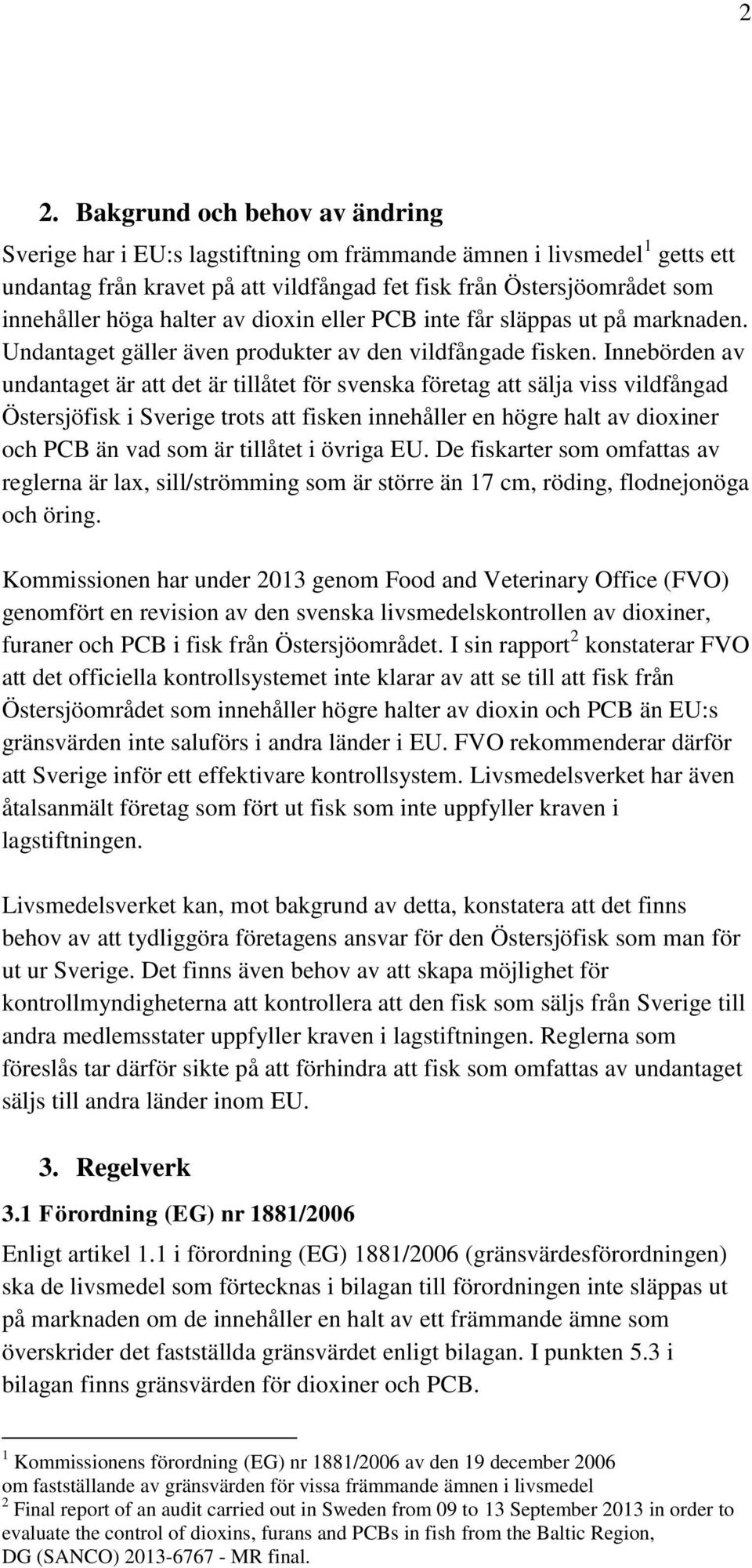 Innebörden av undantaget är att det är tillåtet för svenska företag att sälja viss vildfångad Östersjöfisk i Sverige trots att fisken innehåller en högre halt av dioxiner och PCB än vad som är