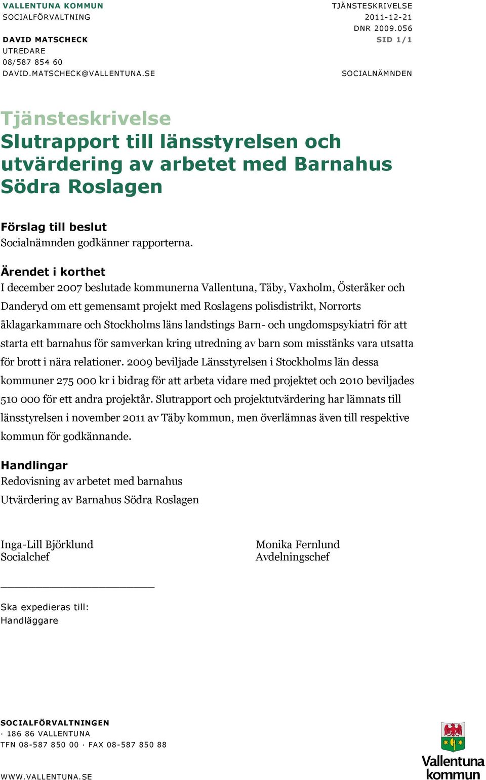 Ärendet i korthet I december 2007 beslutade kommunerna Vallentuna, Täby, Vaxholm, Österåker och Danderyd om ett gemensamt projekt med Roslagens polisdistrikt, Norrorts åklagarkammare och Stockholms