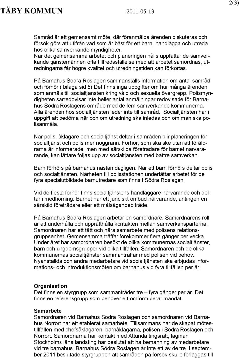 När det gemensamma arbetet och planeringen hålls uppfattar de samverkande tjänstemännen ofta tillfredsställelse med att arbetet samordnas, utredningarna får högre kvalitet och utredningstiden kan