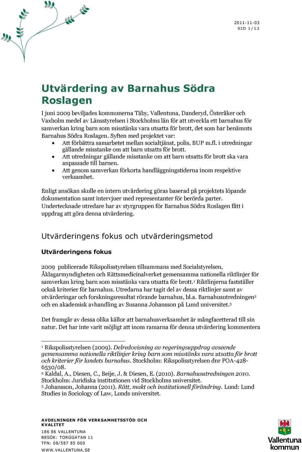 Syften med projektet var: Att förbättra samarbetet mellan socialtjänst, polis, BUP m.fl. i utredningar gällande misstanke om att barn utsatts för brott.