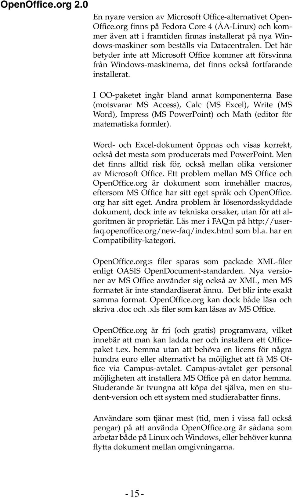 Det här betyder inte att Microsoft Office kommer att försvinna från Windows-maskinerna, det finns också fortfarande installerat.