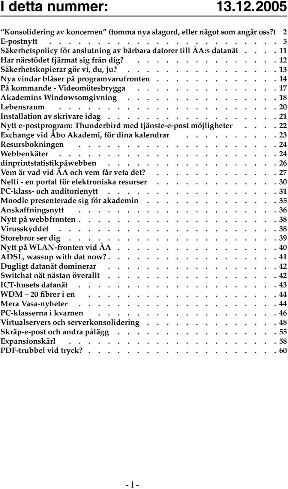 .............. 17 Akademins Windowsomgivning................ 18 Lebensraum....................... 20 Installation av skrivare idag.................. 21 Nytt e-postprogram: Thunderbird med tjänste-e-post möjligheter.