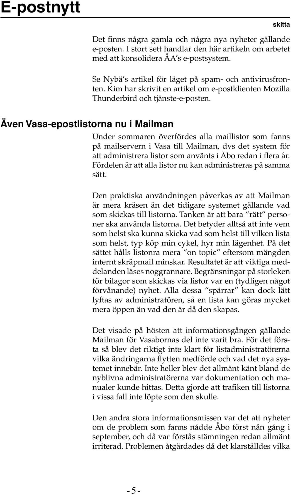 Även Vasa-epostlistorna nu i Mailman Under sommaren överfördes alla maillistor som fanns på mailservern i Vasa till Mailman, dvs det system för att administrera listor som använts i Åbo redan i flera