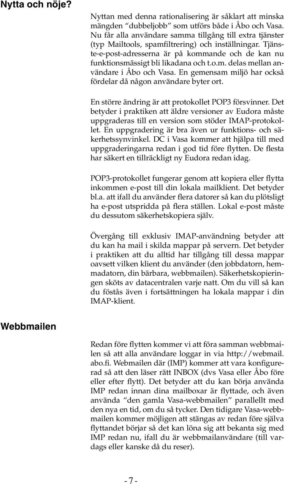 o.m. delas mellan användare i Åbo och Vasa. En gemensam miljö har också fördelar då någon användare byter ort. En större ändring är att protokollet POP3 försvinner.