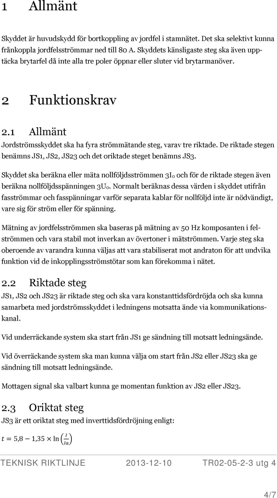 1 Allmänt Jordströmsskyddet ska ha fyra strömmätande steg, varav tre riktade. De riktade stegen benämns JS1, JS2, JS23 och det oriktade steget benämns JS3.