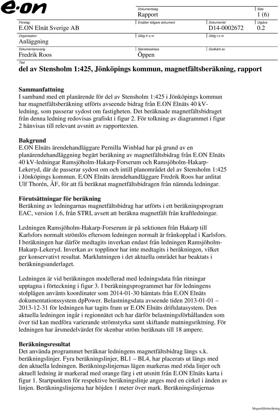 Sammanfattning I samband med ett planärende för del av Stensholm 1:425 i Jönköpings kommun har magnetfältsberäkning utförts avseende bidrag från E.