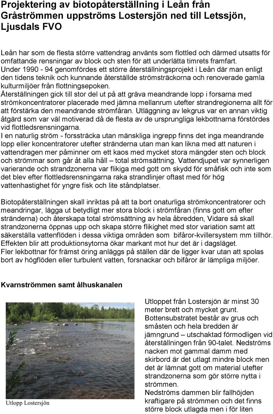 Under 1990-94 genomfördes ett större återställningsprojekt i Leån där man enligt den tidens teknik och kunnande återställde strömsträckorna och renoverade gamla kulturmiljöer från flottningsepoken.