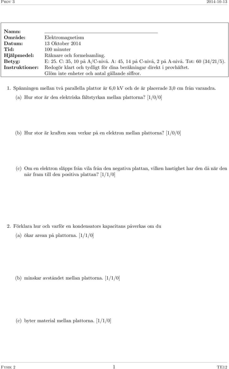 Spänningen mellan två parallella plattor är 6,0 kv och de är placerade 3,0 cm från varandra. (a) Hur stor är den elektriska fältstyrkan mellan plattorna?