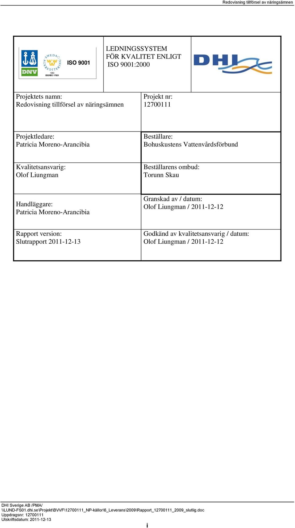 Beställarens ombud: Torunn Skau Handläggare: Patricia Moreno-Arancibia Granskad av / datum: Olof Liungman / 2011-12-12 Rapport