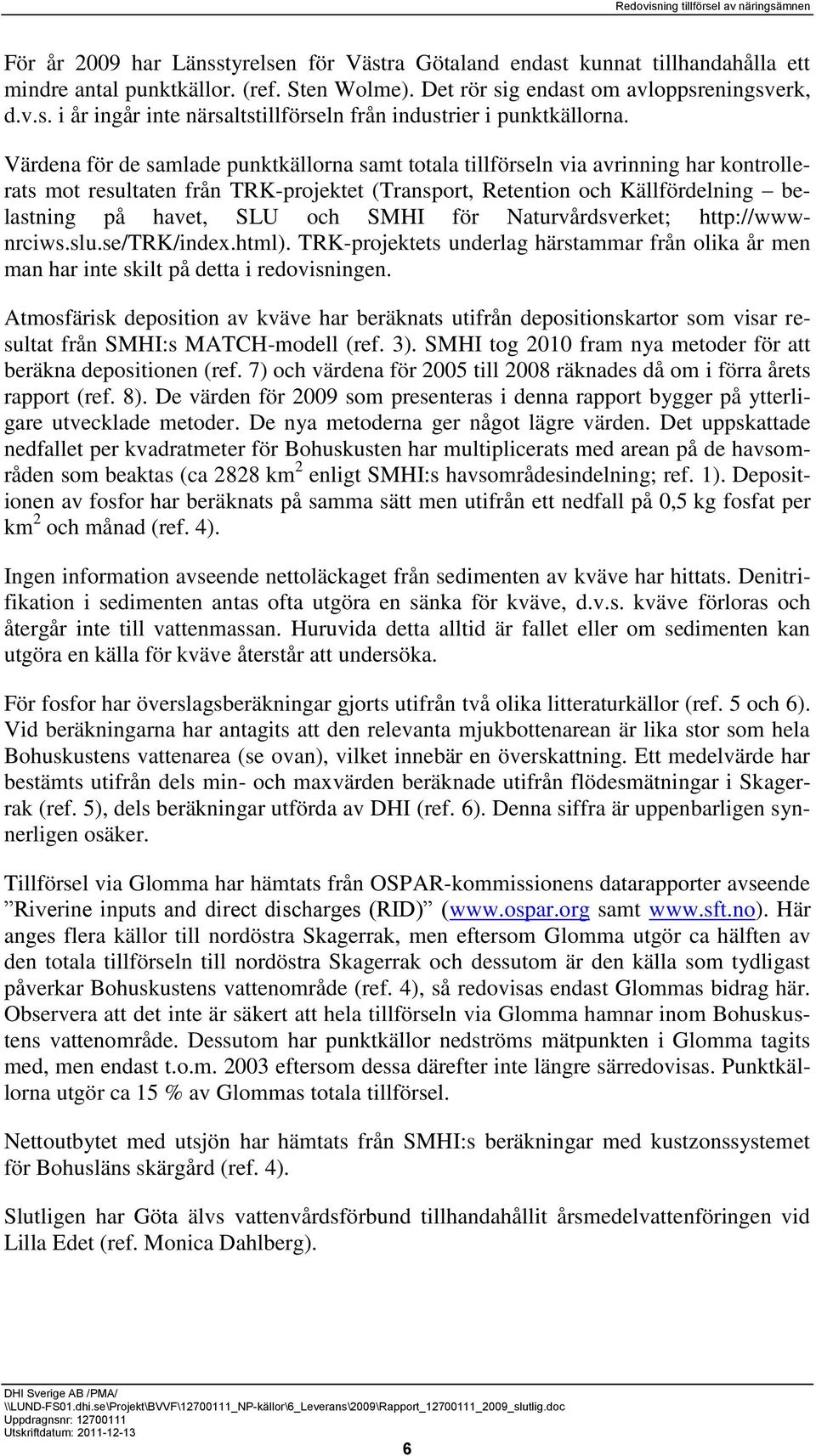 SMHI för Naturvårdsverket; http://wwwnrciws.slu.se/trk/index.html). TRK-projektets underlag härstammar från olika år men man har inte skilt på detta i redovisningen.